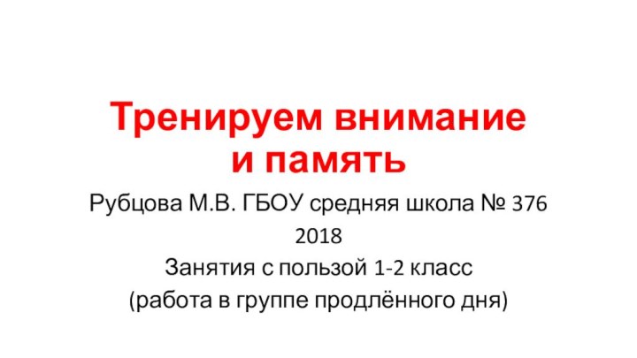 Тренируем внимание и памятьРубцова М.В. ГБОУ средняя школа № 3762018Занятия с пользой