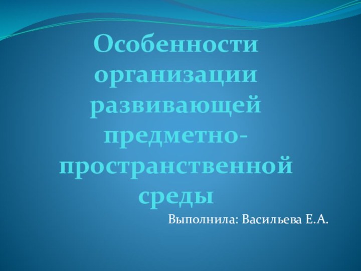 Особенности организации развивающей предметно-пространственной среды