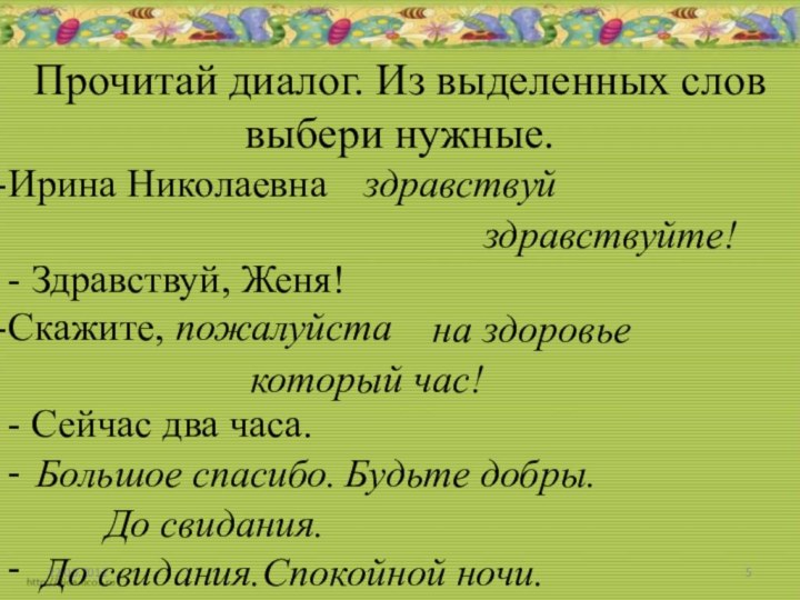 Прочитай диалог. Из выделенных слов выбери нужные.Ирина Николаевна - Здравствуй, Женя!Скажите, пожалуйста