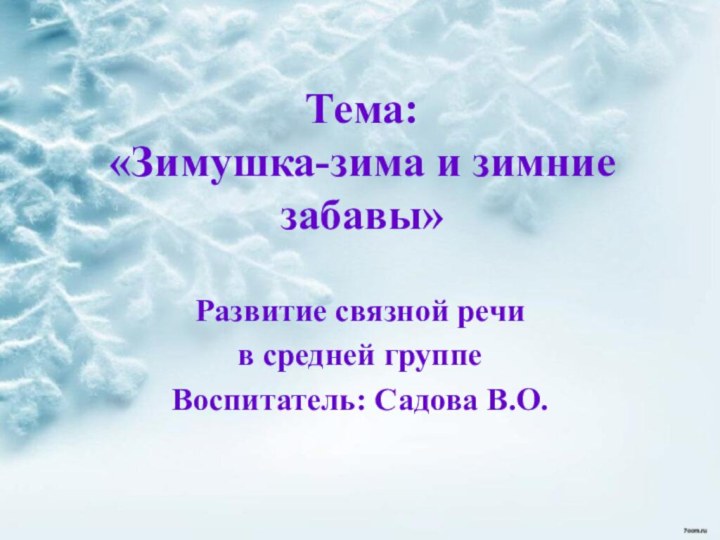 Тема: «Зимушка-зима и зимние забавы»Развитие связной речив средней группеВоспитатель: Садова В.О.