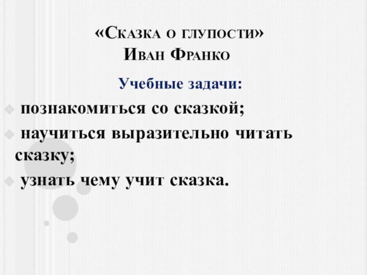 «Сказка о глупости»  Иван ФранкоУчебные задачи: познакомиться