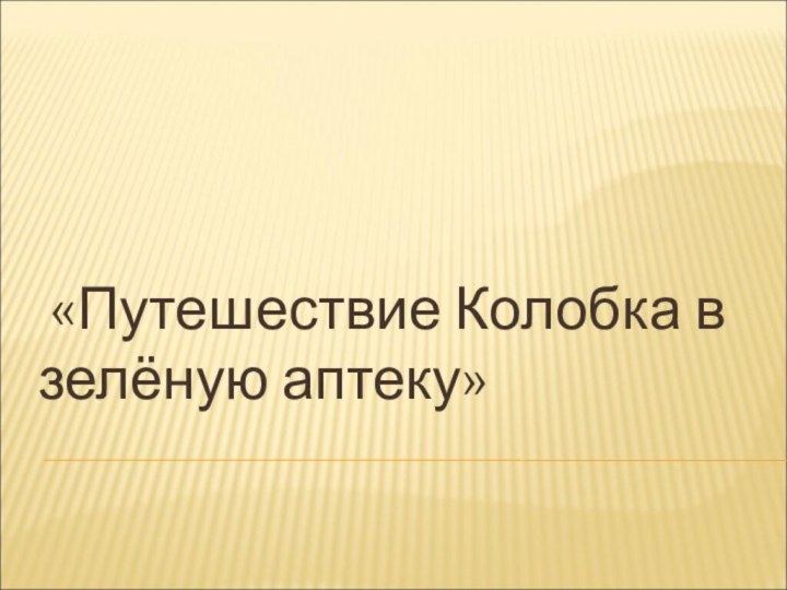 «Путешествие Колобка в зелёную аптеку»