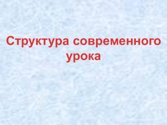 Структура современного урока материал по теме