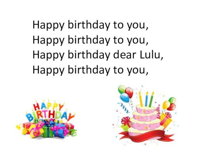 Happy birthday to you,Happy birthday to you,Happy birthday dear Lulu,Happy birthday to you,