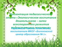 презентация опыта Экологическое воспитание дошкольников - залог всестороннего развития подрастающего поколения презентация к уроку по окружающему миру (младшая группа)