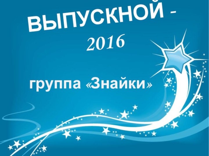 ВЫПУСКНОЙ - 2016группа «Знайки»