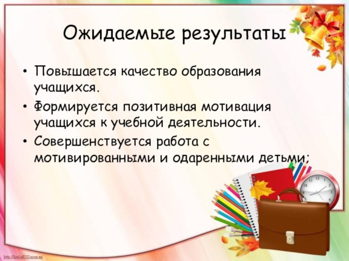 Ожидаемые результатыПовышается качество образования учащихся.Формируется позитивная мотивация учащихся к учебной деятельности.Совершенствуется работа