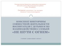 Конспект викторины совместной деятельности воспитателя с детьми и по взаимодействию с семьей НЕ ШУТИ С ОГНЕМ презентация к занятию (старшая группа) по теме