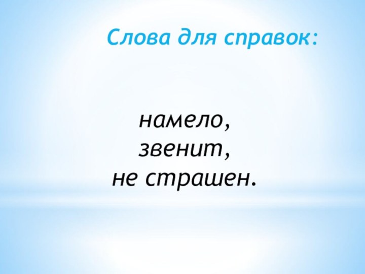 Слова для справок: намело, звенит, не страшен.