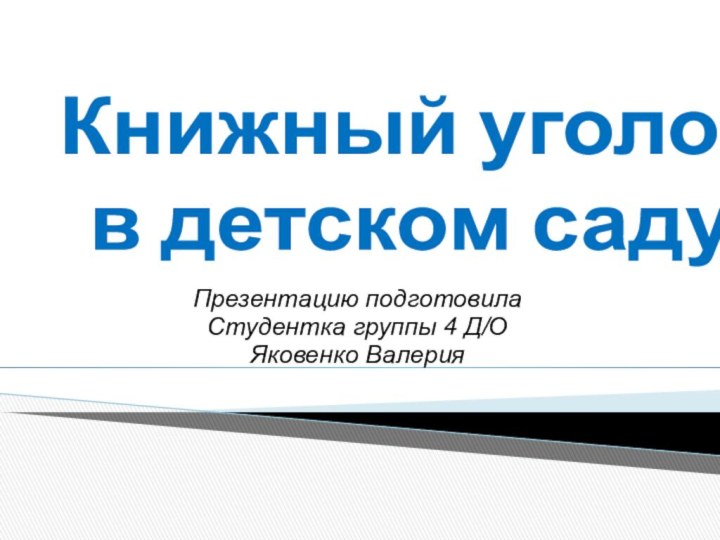 Книжный уголок  в детском садуПрезентацию подготовила Студентка группы 4 Д/ОЯковенко Валерия