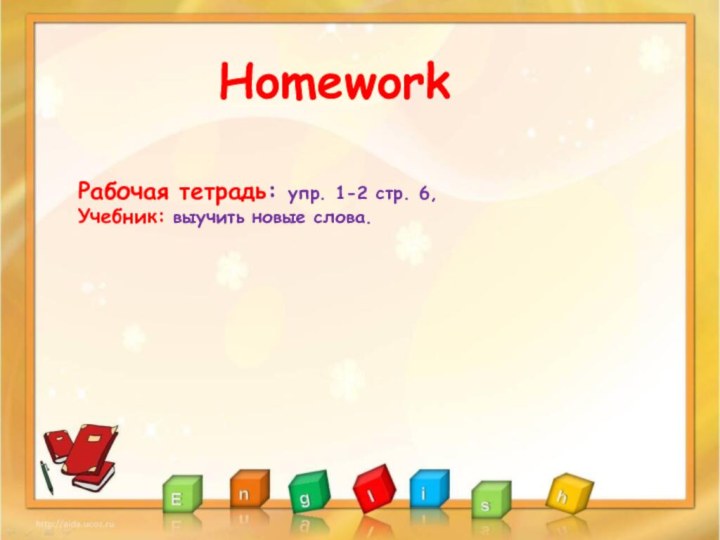 HomeworkРабочая тетрадь: упр. 1-2 стр. 6, Учебник: выучить новые слова.