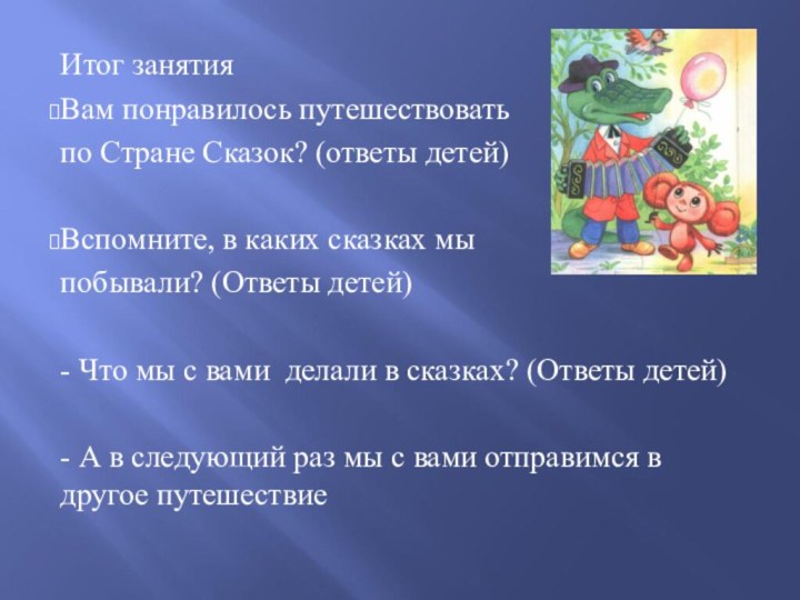 Итог занятияВам понравилось путешествовать по Стране Сказок? (ответы детей)Вспомните, в каких сказках