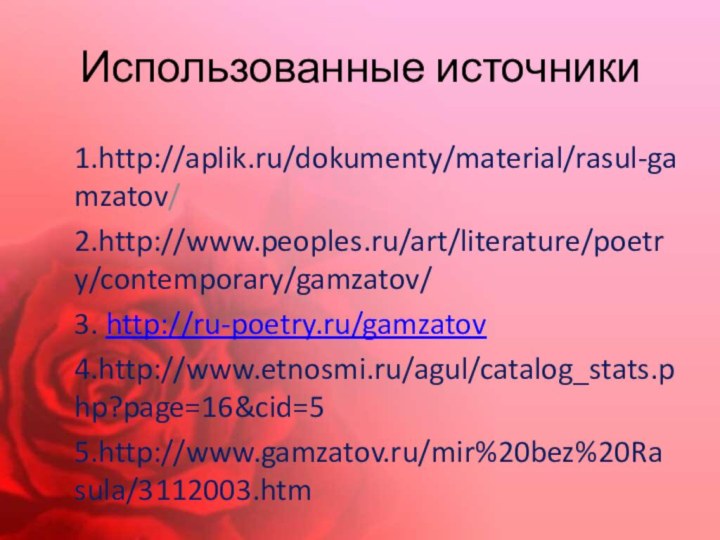 Использованные источники1.http://aplik.ru/dokumenty/material/rasul-gamzatov/2.http://www.peoples.ru/art/literature/poetry/contemporary/gamzatov/3. http://ru-poetry.ru/gamzatov4.http://www.etnosmi.ru/agul/catalog_stats.php?page=16&cid=55.http://www.gamzatov.ru/mir%20bez%20Rasula/3112003.htm
