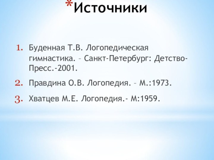 Источники Буденная Т.В. Логопедическая гимнастика. – Санкт-Петербург: Детство-Пресс.-2001.Правдина О.В. Логопедия. – М.:1973.Хватцев М.Е. Логопедия.- М:1959.