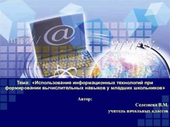 Использование информационных технологий при формировании вычислительных навыков у младших школьников материал Существует много различных видов работы с применением информационных технологий для проведения уроков в начальной школе. Компьютер присутствует н