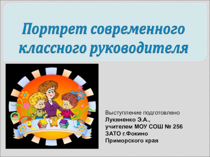 Выступление подготовленоЛукяненко Э.А., учителем МОУ СОШ № 256 ЗАТО г.Фокино Приморского края