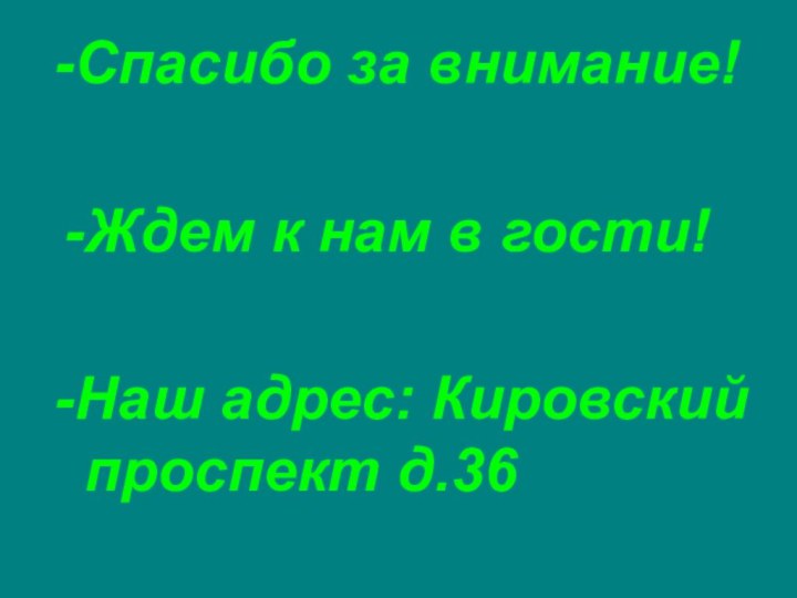 -Спасибо за внимание!Ждем к нам в гости! -Наш адрес: Кировский проспект д.36