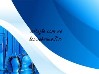 Презентация Разве соль не волшебница? презентация