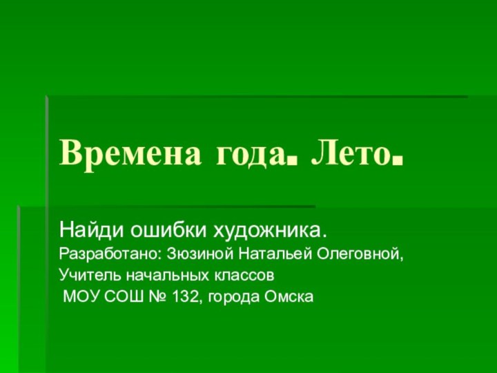 Времена года. Лето.Найди ошибки художника.Разработано: Зюзиной Натальей Олеговной,Учитель начальных классов МОУ СОШ № 132, города Омска