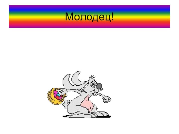 Молодец!