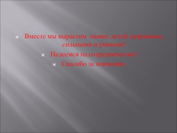 Вместе мы вырастим наших детей здоровыми, сильными и умными!Надеемся на сотрудничество!Спасибо за внимание.