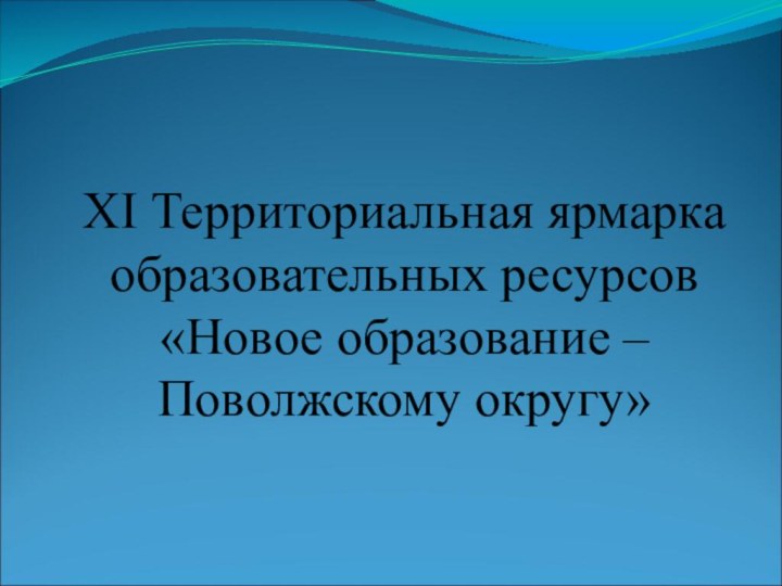 XI Территориальная ярмарка образовательных ресурсов «Новое образование – Поволжскому округу»