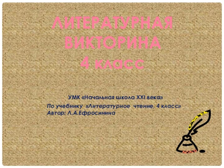 ЛИТЕРАТУРНАЯ ВИКТОРИНА 4 классПо учебнику «Литературное чтение, 4 класс»Автор: Л.А.ЕфросининаУМК «Начальная школа XXI века»