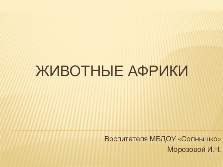 Животные африкиВоспитателя МБДОУ «Солнышко» Морозовой И.Н.