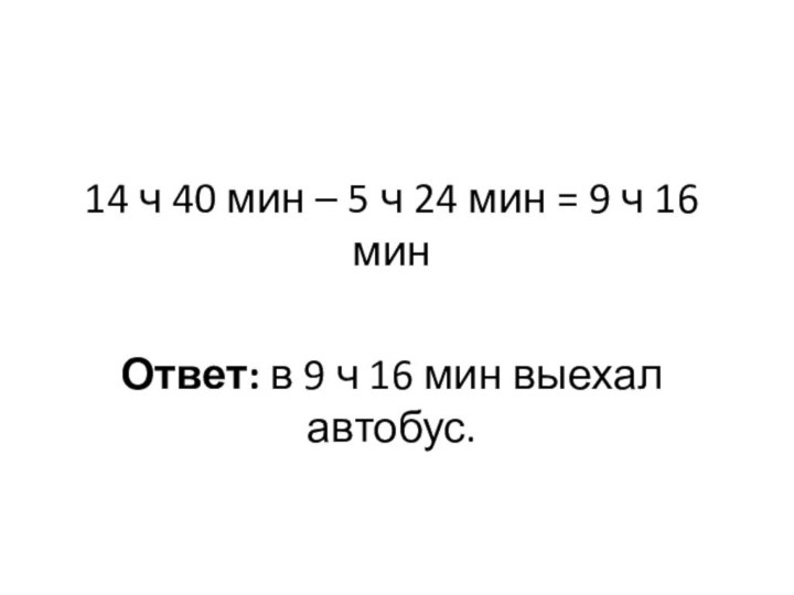 14 ч 40 мин – 5 ч 24 мин = 9