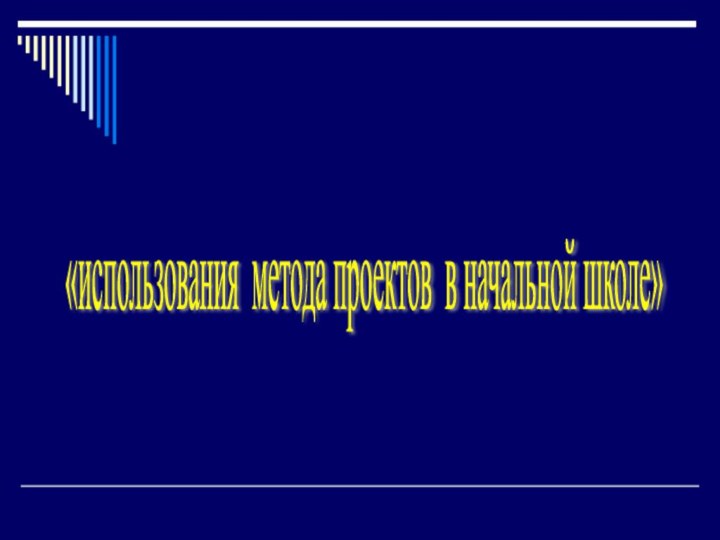 «использования метода проектов в начальной школе»