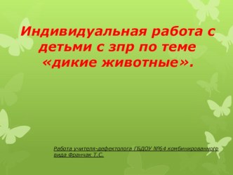 Презентация индивидуальной работы с детьми с ЗПР по теме Дикие животные презентация к занятию по окружающему миру (старшая группа) по теме