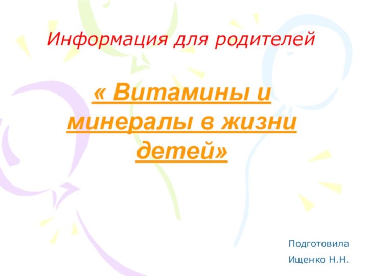 Информация для родителей« Витамины и минералы в жизни детей»ПодготовилаИщенко Н.Н.