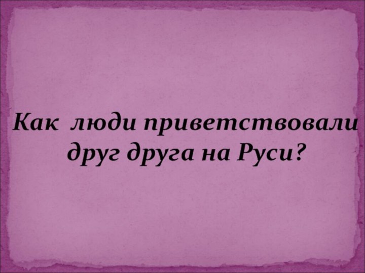 Как люди приветствовали друг друга на Руси?