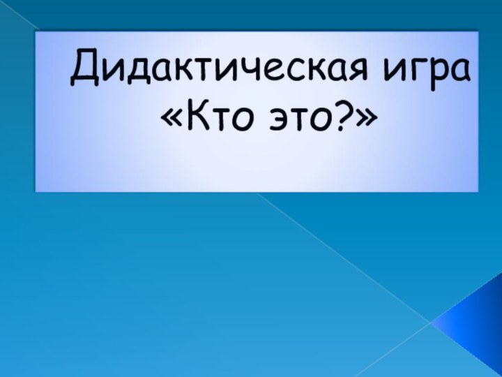 Дидактическая игра  «Кто это?»