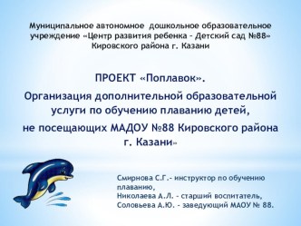Проект Поплавок. Организация дополнительной образовательной услуги по обучению плаванию детей, не посещающих МАДОУ №88 Кировского района г. Казани – опыт реализации. презентация