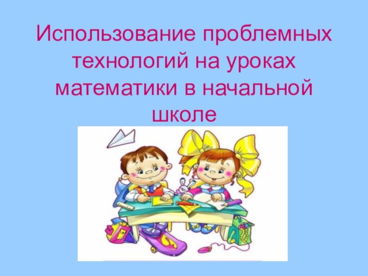 Использование проблемных технологий на уроках математики в начальной школе