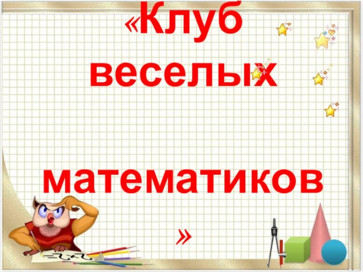 Интеллектуальная игра: «Клуб веселых  математиков»