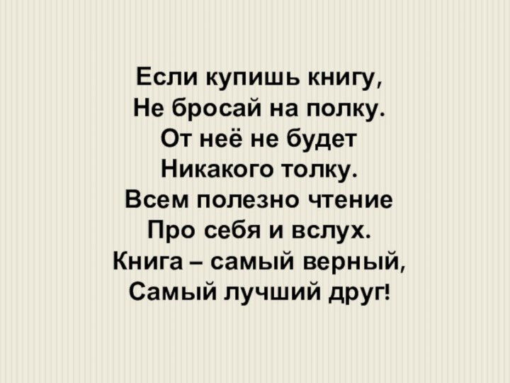 Если купишь книгу,Не бросай на полку.От неё не будет Никакого толку.Всем полезно