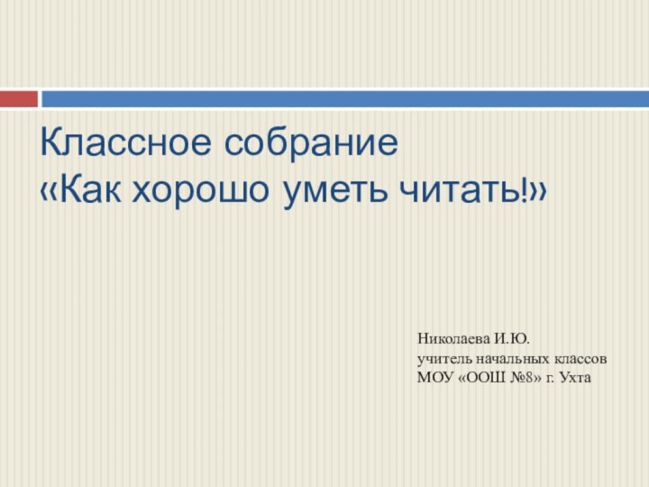 Классное собрание «Как хорошо уметь читать!»Николаева И.Ю.учитель начальных классовМОУ «ООШ №8» г. Ухта