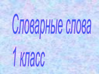 1 класс Ознакомление со словарными словами презентация к уроку по русскому языку (1 класс) по теме