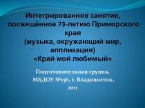 Интегрированное занятие, посвящённое 73 годовщине Приморского края (музыка, окружающий мир, аппликация): Край мой любимый план-конспект занятия (музыкально-ритмическое занятие, подготовительная группа) по теме