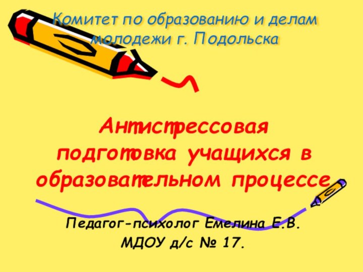 Комитет по образованию и делам молодежи г. Подольска Антистрессовая подготовка учащихся в