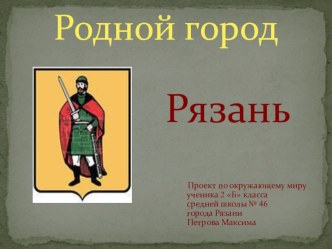 Проект Родной город.Окружающий мир 2 класс .Выполнил ученик 2 класса Петров Максим проект по окружающему миру (2 класс)