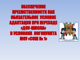 Обеспечение преемственности как обязательное условие адаптации при переходе ДОУ-ШКОЛА в условиях логопункта МОУ СОШ № l статья по логопедии по теме