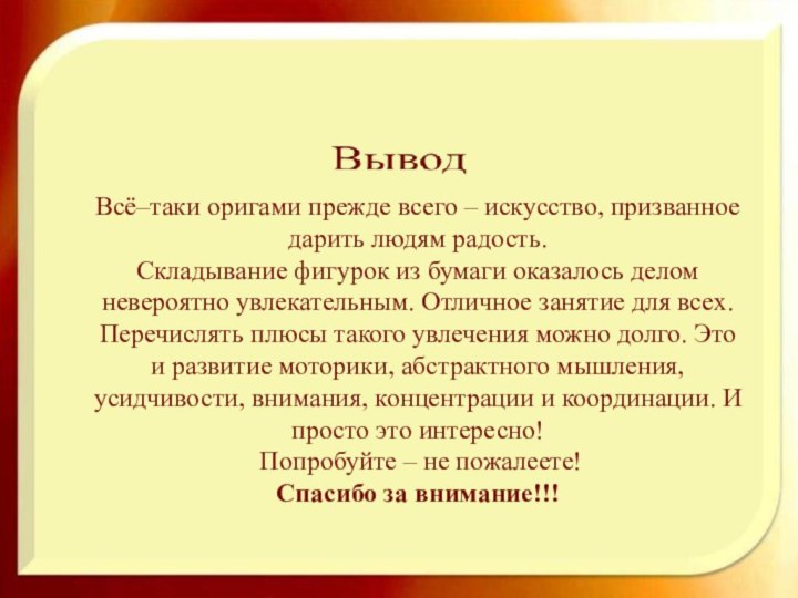 Всё–таки оригами прежде всего – искусство, призванное дарить людям радость.Складывание фигурок из