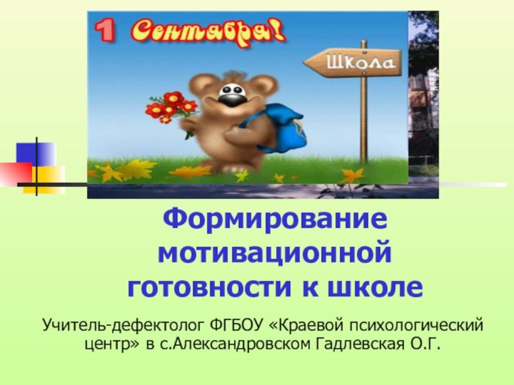 Формирование мотивационной готовности к школеУчитель-дефектолог ФГБОУ «Краевой психологический центр» в с.Александровском Гадлевская О.Г.