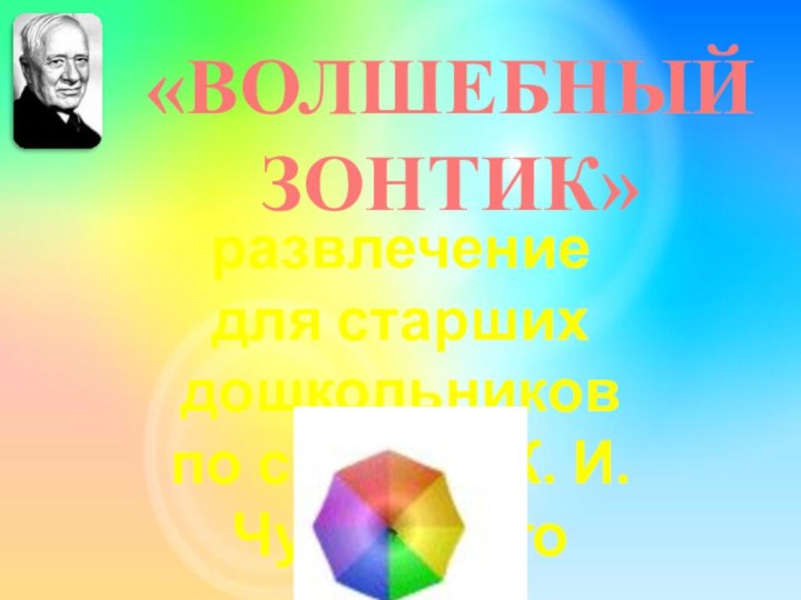 «ВОЛШЕБНЫЙ ЗОНТИК»развлечениедля старших дошкольниковпо сказкам К. И. Чуковского