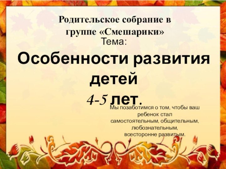 Родительское собрание в  группе «Смешарики»Тема: Особенности развития детей 4-5 лет.Мы позаботимся