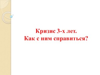 Презентация Кризис 3х лет. Как с ним справиться? материал (младшая группа)