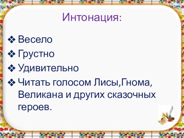 Интонация:ВеселоГрустноУдивительноЧитать голосом Лисы,Гнома, Великана и других сказочных героев.